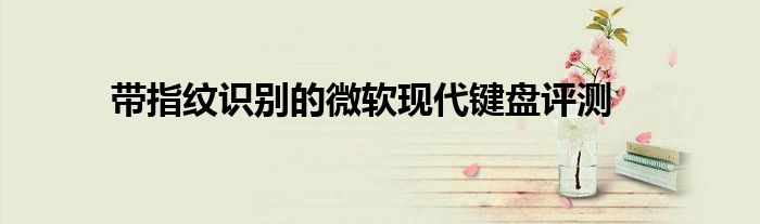 帶指紋識別的微軟現(xiàn)代鍵盤評測