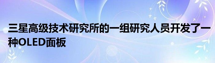 三星高級技術(shù)研究所的一組研究人員開發(fā)了一種OLED面板