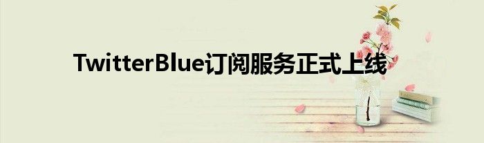 TwitterBlue訂閱服務正式上線