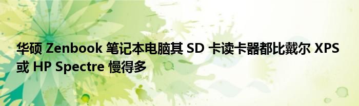 華碩 Zenbook 筆記本電腦其 SD 卡讀卡器都比戴爾 XPS 或 HP Spectre 慢得多