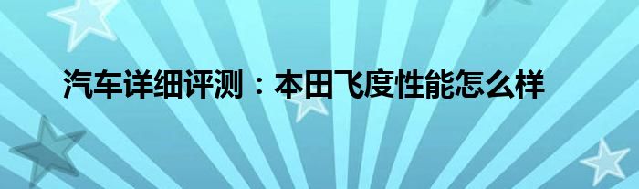 汽車詳細(xì)評測：本田飛度性能怎么樣