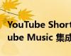 YouTube Shorts 通過(guò)共享播放列表與 YouTube Music 集成