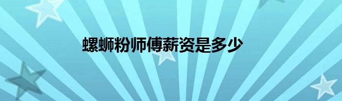 螺螄粉師傅薪資是多少