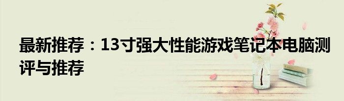 最新推薦：13寸強大性能游戲筆記本電腦測評與推薦