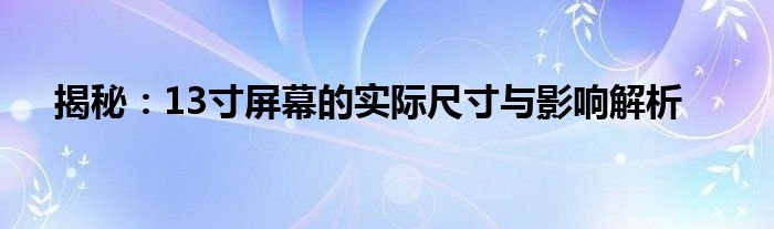 揭秘：13寸屏幕的實際尺寸與影響解析
